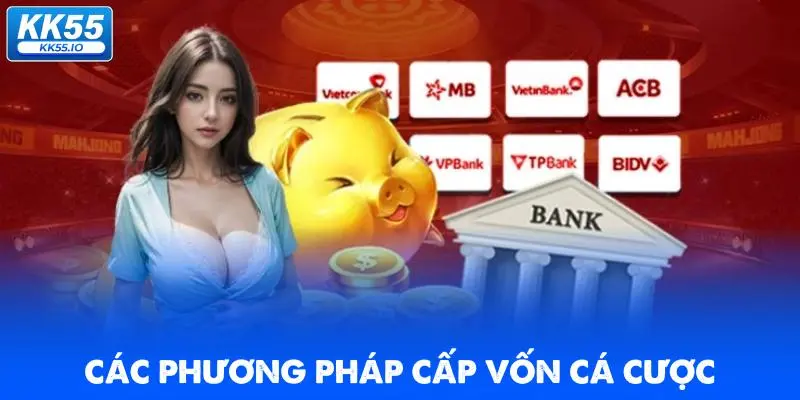 Nạp Tiền KK55 | Hướng Dẫn Cấp Vốn Đặt Cược Nhanh 1 cac-phuong-phap-cap-von-ca-cuoc