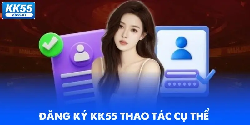 Đăng Ký KK55 | Mở Tài Khoản +58K Không Cần Nạp 2 dang-ky-kk55-thao-tac-cu-the