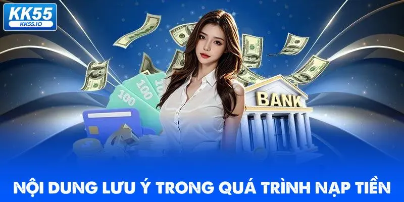 Nạp Tiền KK55 | Hướng Dẫn Cấp Vốn Đặt Cược Nhanh 4 noi-dung-luu-y-trong-qua-trinh-nap-tien