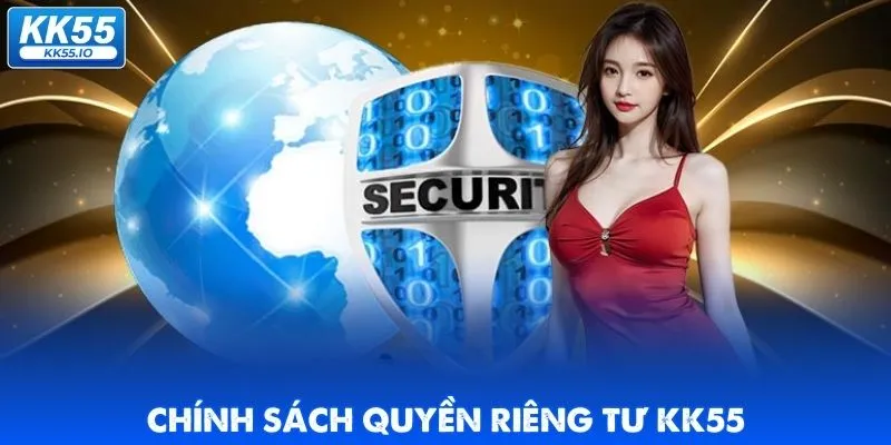 Quyền Riêng Tư KK55 Cam Kết Bảo Mật Dữ Liệu Người Dùng 3 quyen-rieng-tu-kk55-gioi-thieu