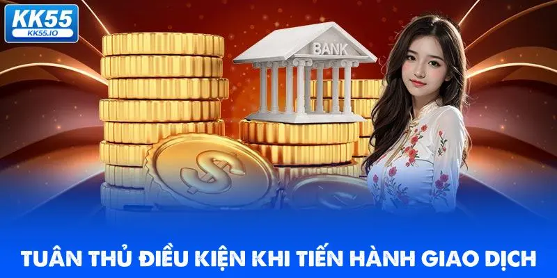Nạp Tiền KK55 | Hướng Dẫn Cấp Vốn Đặt Cược Nhanh 2 tuan-thu-dieu-kien-khi-tien-hanh-giao-dich
